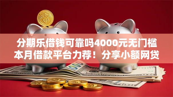 分期乐借钱可靠吗4000元无门槛本月借款平台力荐！分享小额网贷口子4000元无门槛借款
