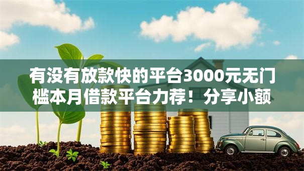 有没有放款快的平台3000元无门槛本月借款平台力荐!分享小额网贷口子3000元无门槛借款 有没有放款快的平台3000元无门槛本月借款平台力荐!分享小额网贷口子3000元无门槛借款