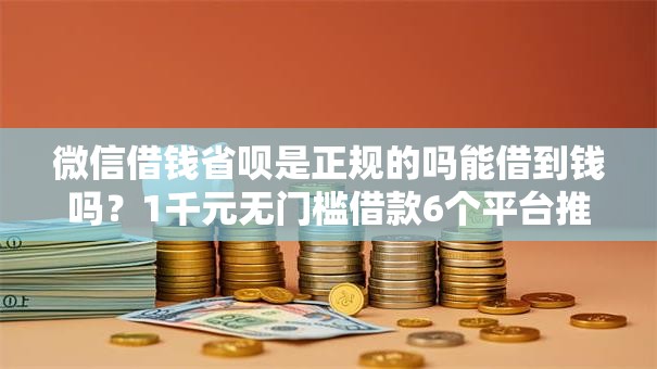 微信借钱省呗是正规的吗能借到钱吗？1千元无门槛借款6个平台推荐