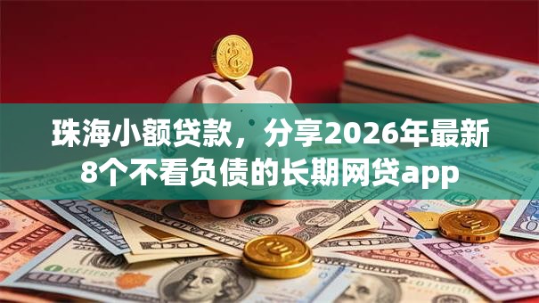 珠海小额贷款,分享2026年最新8个不看负债的长期网贷app 珠海小额贷款,分享2026年最新8个不看负债的长期网贷app