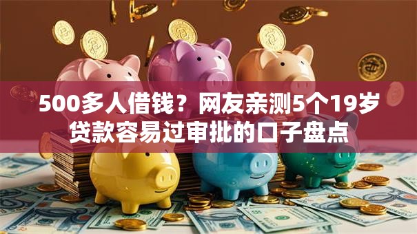500多人借钱？网友亲测5个19岁贷款容易过审批的口子盘点