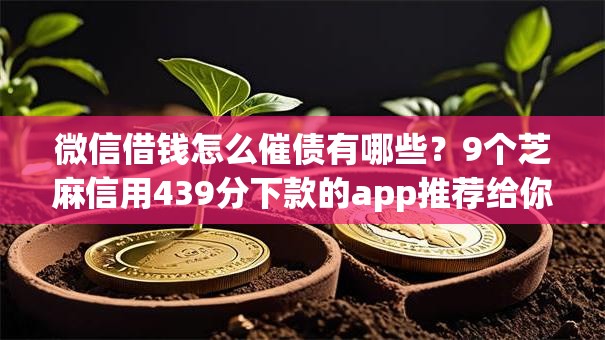 微信借钱怎么催债有哪些？9个芝麻信用439分下款的app推荐给你