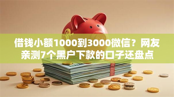 借钱小额1000到3000微信？网友亲测7个黑户下款的口子还盘点