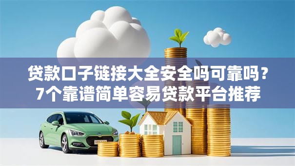 贷款口子链接大全安全吗可靠吗?7个靠谱简单容易贷款平台推荐 贷款口子链接大全安全吗可靠吗?7个靠谱简单容易贷款平台推荐