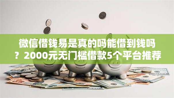 微信借钱易是真的吗能借到钱吗？2000元无门槛借款5个平台推荐