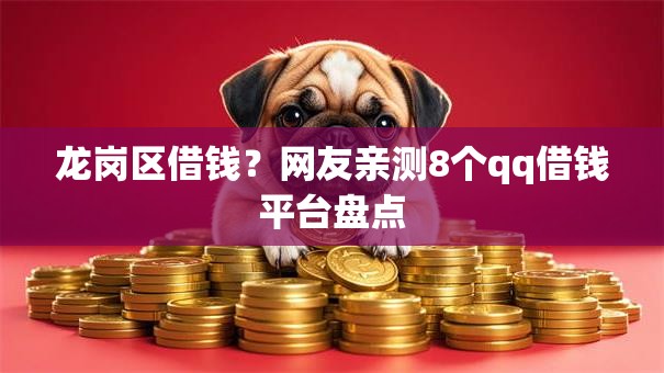 龙岗区借钱？网友亲测8个qq借钱平台盘点