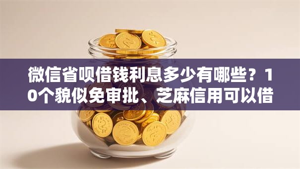 微信省呗借钱利息多少有哪些?10个貌似免审批、芝麻信用可以借钱的口子合集 微信省呗借钱利息多少有哪些?10个貌似免审批、芝麻信用可以借钱的口子合集