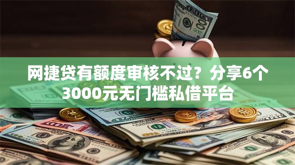 网捷贷有额度审核不过?分享6个3000元无门槛私借平台 网捷贷有额度审核不过?分享6个3000元无门槛私借平台