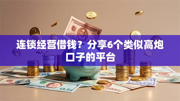 连锁经营借钱?分享6个类似高炮口子的平台 连锁经营借钱?分享6个类似高炮口子的平台