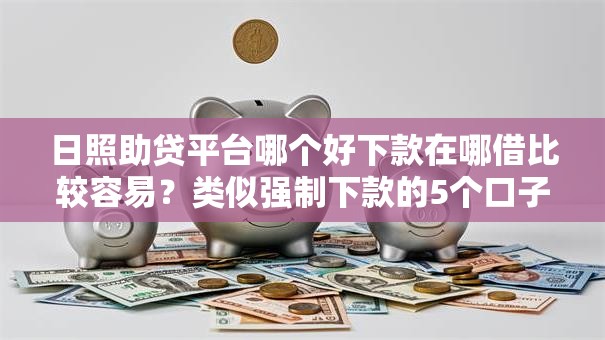 日照助贷平台哪个好下款在哪借比较容易?类似强制下款的5个口子参考 日照助贷平台哪个好下款在哪借比较容易?类似强制下款的5个口子参考