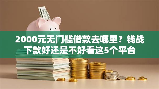 2000元无门槛借款去哪里？钱战下款好还是不好看这5个平台
