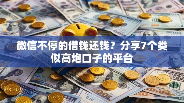 微信不停的借钱还钱?分享7个类似高炮口子的平台 微信不停的借钱还钱?分享7个类似高炮口子的平台