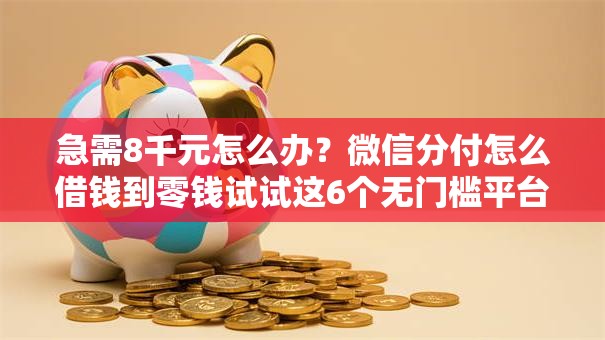 急需8千元怎么办?微信分付怎么借钱到零钱试试这6个无门槛平台 急需8千元怎么办?微信分付怎么借钱到零钱试试这6个无门槛平台