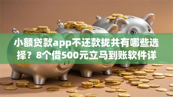 小额贷款app不还款拢共有哪些选择?8个借500元立马到账软件详解 小额贷款app不还款拢共有哪些选择?8个借500元立马到账软件详解