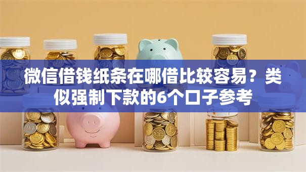 微信借钱纸条在哪借比较容易？类似强制下款的6个口子参考