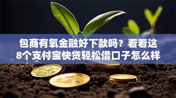包商有氧金融好下款吗？看看这8个支付宝快贷轻松借口子怎么样