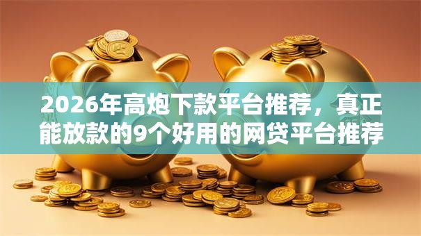 2026年高炮下款平台推荐，真正能放款的9个好用的网贷平台推荐