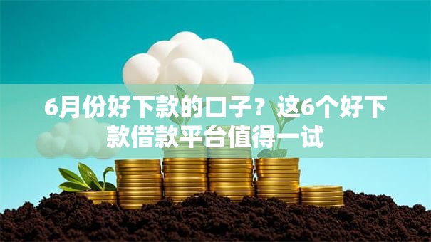 6月份好下款的口子?这6个好下款借款平台值得一试 6月份好下款的口子?这6个好下款借款平台值得一试