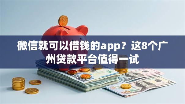 微信就可以借钱的app？这8个广州贷款平台值得一试