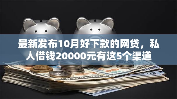 最新发布10月好下款的网贷，私人借钱20000元有这5个渠道