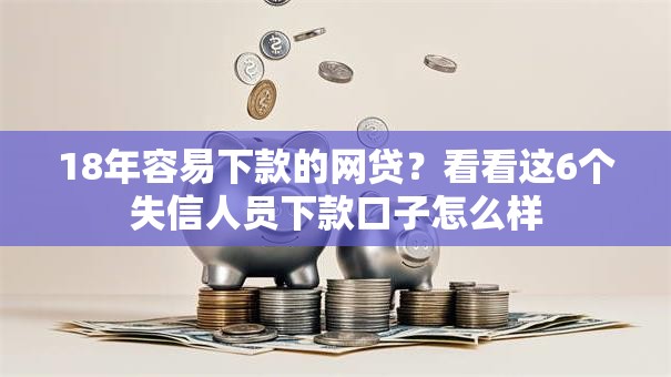 18年容易下款的网贷？看看这6个失信人员下款口子怎么样