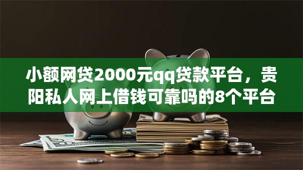 小额网贷2000元qq贷款平台，贵阳私人网上借钱可靠吗的8个平台介绍