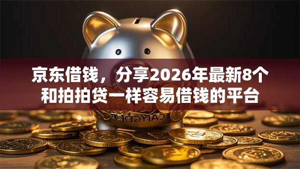 京东借钱，分享2026年最新8个和拍拍贷一样容易借钱的平台