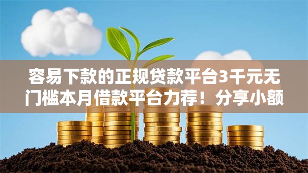 容易下款的正规贷款平台3千元无门槛本月借款平台力荐！分享小额网贷口子3千元无门槛借款