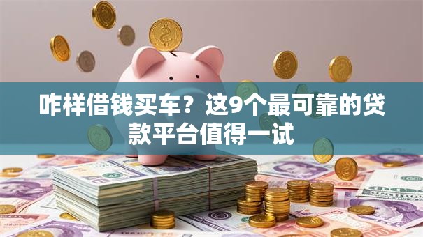 咋样借钱买车？这9个最可靠的贷款平台值得一试