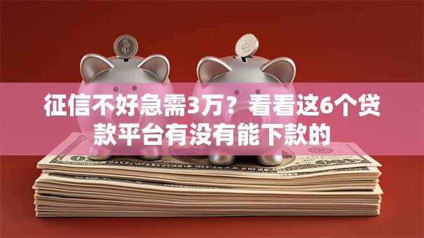 征信不好急需3万?看看这6个贷款平台有没有能下款的 征信不好急需3万?看看这6个贷款平台有没有能下款的