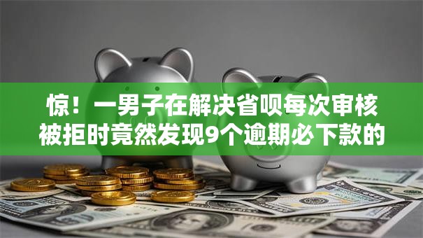 惊!一男子在解决省呗每次审核被拒时竟然发现9个逾期必下款的软件,事后分享了出来 惊!一男子在解决省呗每次审核被拒时竟然发现9个逾期必下款的软件,事后分享了出来