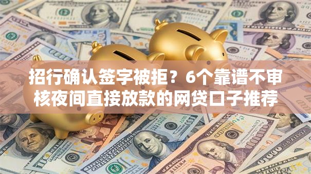 招行确认签字被拒？6个靠谱不审核夜间直接放款的网贷口子推荐