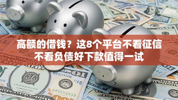 高额的借钱？这8个平台不看征信不看负债好下款值得一试