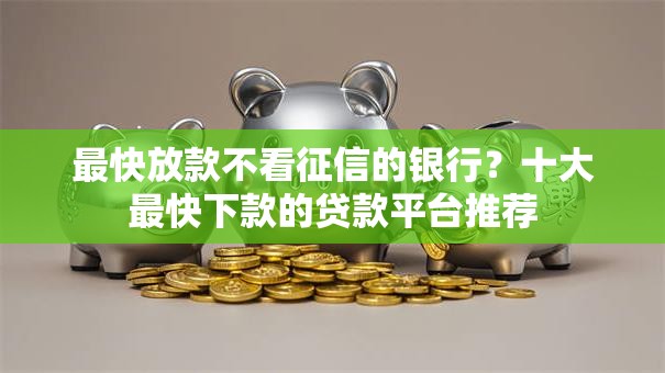 最快放款不看征信的银行？十大最快下款的贷款平台推荐
