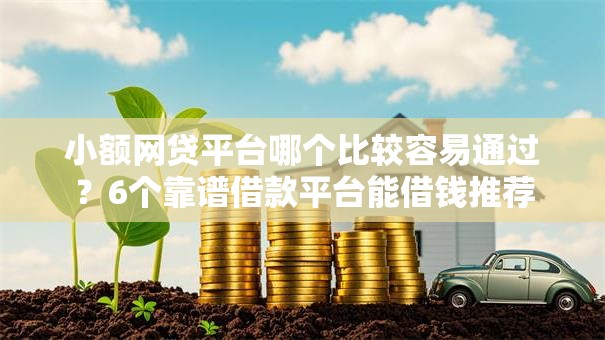 小额网贷平台哪个比较容易通过？6个靠谱借款平台能借钱推荐