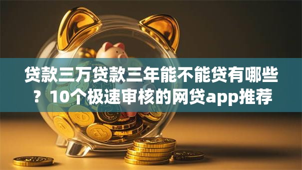 贷款三万贷款三年能不能贷有哪些?10个极速审核的网贷app推荐给你 贷款三万贷款三年能不能贷有哪些?10个极速审核的网贷app推荐给你