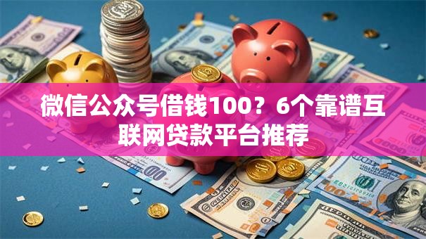 微信公众号借钱100？6个靠谱互联网贷款平台推荐