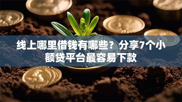线上哪里借钱有哪些？分享7个小额贷平台最容易下款