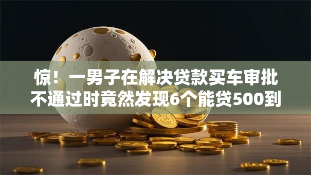 惊！一男子在解决贷款买车审批不通过时竟然发现6个能贷500到1000的贷款软件，事后分享了出来