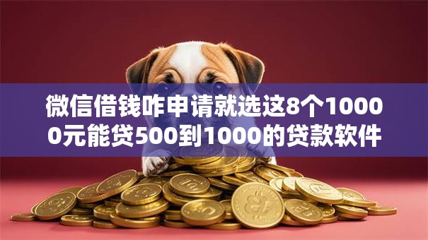 微信借钱咋申请就选这8个10000元能贷500到1000的贷款软件