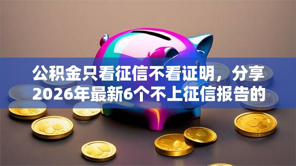 公积金只看征信不看证明，分享2026年最新6个不上征信报告的贷款软件