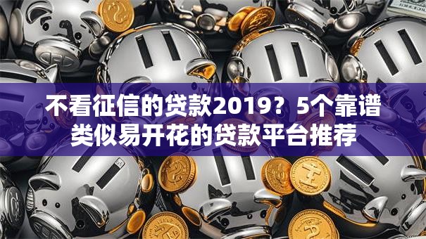 不看征信的贷款2019？5个靠谱类似易开花的贷款平台推荐
