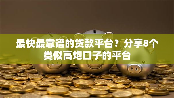 最快最靠谱的贷款平台？分享8个类似高炮口子的平台