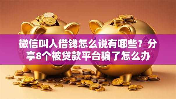 微信叫人借钱怎么说有哪些？分享8个被贷款平台骗了怎么办