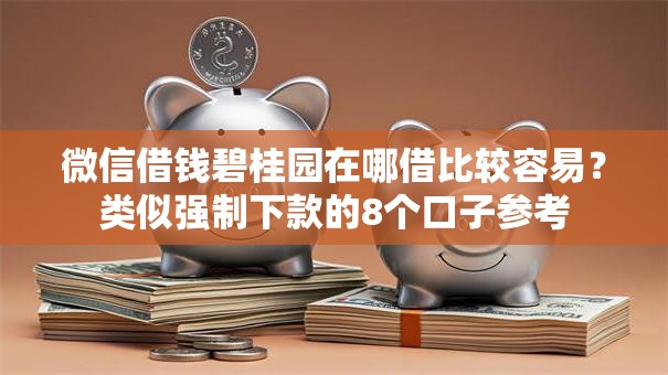 微信借钱碧桂园在哪借比较容易？类似强制下款的8个口子参考