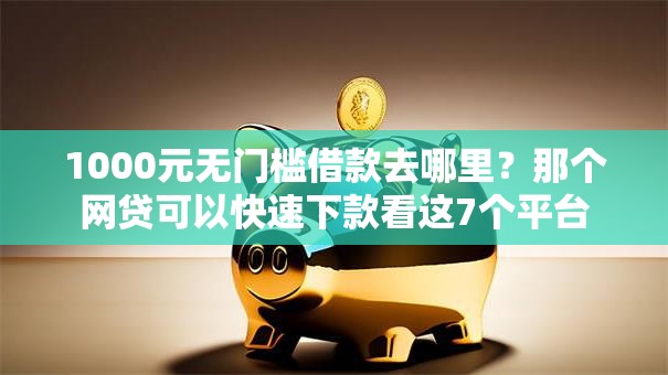 1000元无门槛借款去哪里?那个网贷可以快速下款看这7个平台 1000元无门槛借款去哪里?那个网贷可以快速下款看这7个平台