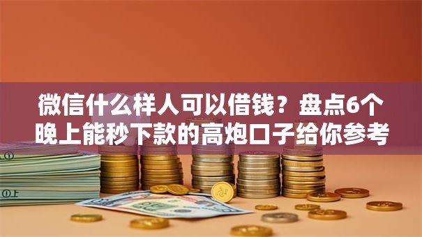 微信什么样人可以借钱?盘点6个晚上能秒下款的高炮口子给你参考 微信什么样人可以借钱?盘点6个晚上能秒下款的高炮口子给你参考