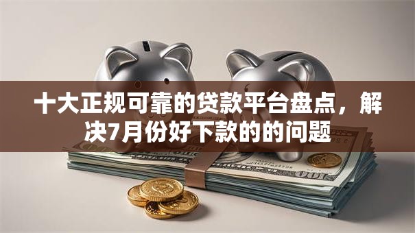 十大正规可靠的贷款平台盘点，解决7月份好下款的的问题