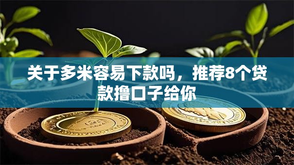 关于多米容易下款吗,推荐8个贷款撸口子给你 关于多米容易下款吗,推荐8个贷款撸口子给你
