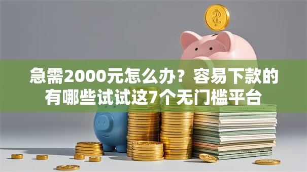 急需2000元怎么办?容易下款的有哪些试试这7个无门槛平台 急需2000元怎么办?容易下款的有哪些试试这7个无门槛平台